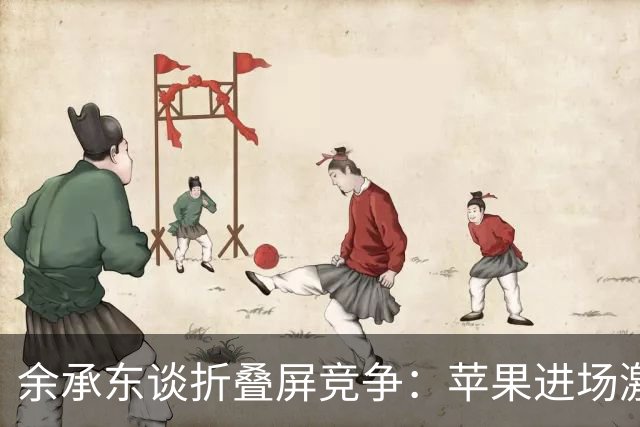 余承东谈折叠屏竞争：苹果进场激发市场热情，华为Pura X Max销量激增